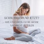 Schwangerschaft verkünden, Geburt, Mama-Sein